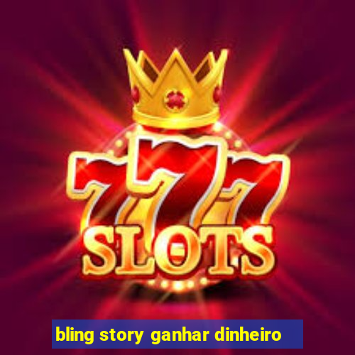 bling story ganhar dinheiro